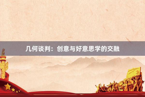 几何谈判：创意与好意思学的交融